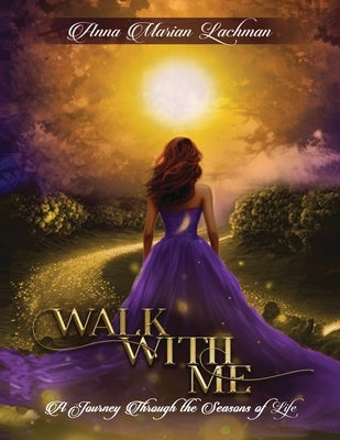 Walk with me: A Journey Through The Seasons of Life by Marian Lachman, Anna