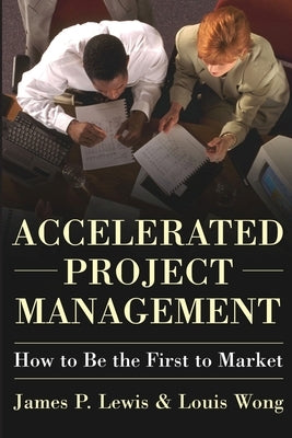 Accelerated Project Management: How to Be the First to Market by Lewis, James
