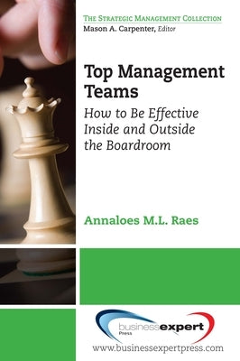Top Management Teams: How to Be Effective Inside and Outside the Boardroom by Raes, Annaloes M. L.