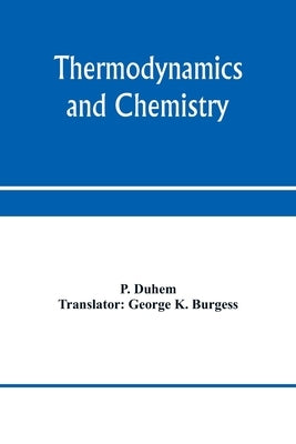 Thermodynamics and chemistry. A non-mathematical treatise for chemists and students of chemistry by Duhem, P.