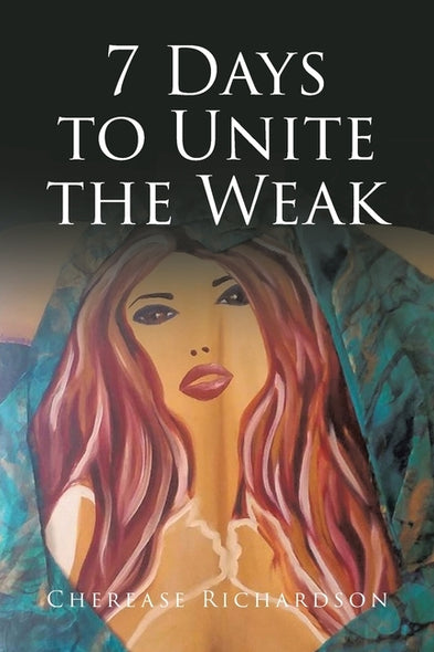 7 Days to Unite the Weak by Richardson, Cherease