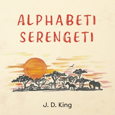 Alphabeti Serengeti by King, J. D.