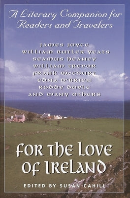 For the Love of Ireland: A Literary Companion for Readers and Travelers by Cahill, Susan