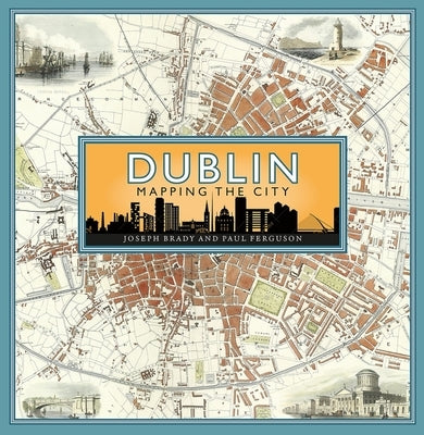 Dublin: Mapping the City by Brady, Joseph