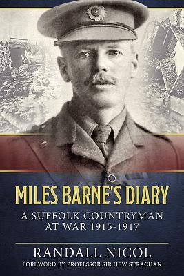 Miles Barne's Diary: A Suffolk Countryman at War 1915-1917 by Nicol, Randall