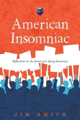 American Insomniac: Reflections on the future of a dying democracy by Smith, Jim