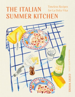 The Italian Summer Kitchen: Timeless Recipes for La Dolce Vita by Whims, Cathy