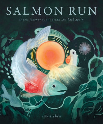 Salmon Run: An Epic Journey to the Ocean and Back by Chen, Annie