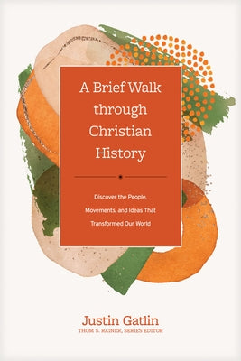 A Brief Walk Through Christian History: Discover the People, Movements, and Ideas That Transformed Our World by Gatlin, Justin
