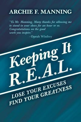 Keeping It R.E.A.L.: Lose Your Excuses Find Your Greatness by Manning, Archie F.