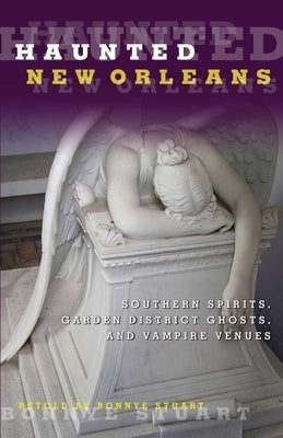 Haunted New Orleans: Southern Spirits, Garden District Ghosts, And Vampire Venues by Stuart, Bonnye