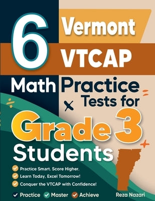 6 Vermont VTCAP Math Practice Tests for Grade 3 Students: A Complete Guide to Building Math Mastery and Excelling on the Vermont VTCAP Test by Nazari, Reza
