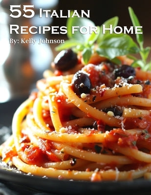 55 Italian Recipes for Home by Johnson, Kelly