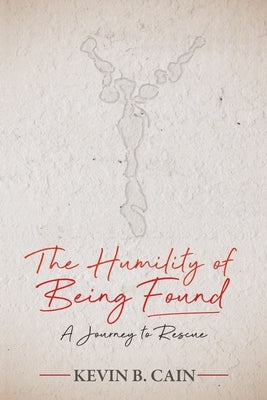 The Humility of Being Found: A Journey to Rescue by Cain, Kevin