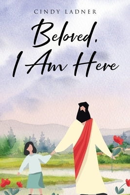 Beloved, I Am Here by Ladner, Cindy