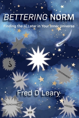 Bettering Norm: Finding the ALLstar in Your Inner Universe: Finding the ALLstar in Your Inner Universe: Finding the ALLstar in Your Inner Universe: Fi by O'Leary, Fred