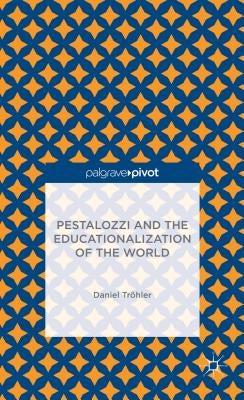 Pestalozzi and the Educationalization of the World by Tr&#195;&#182;hler, D.