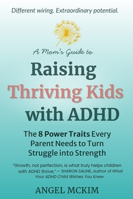 A Mom's Guide to Raising Thriving Kids with ADHD: The 8 Power Traits Every Parent Needs to Turn Struggle into Strength by McKim, Angel
