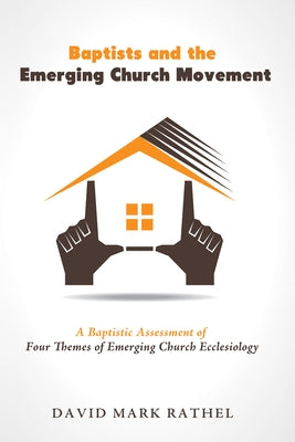 Baptists and the Emerging Church Movement by Rathel, David Mark