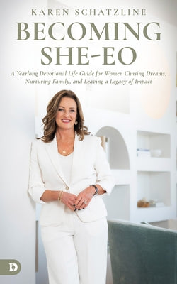 Becoming SHE-EO: A Yearlong Devotional Life Guide for Women Chasing Dreams, Nurturing Family, and Leaving a Legacy of Impact by Schatzline, Karen
