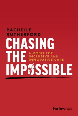 Chasing the Impossible: A Model for Inclusive and Innovative Care by Rutherford, Rachelle