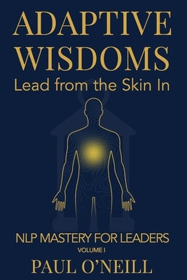 Adaptive Wisdoms: Lead from the Skin In by O'Neill, Paul