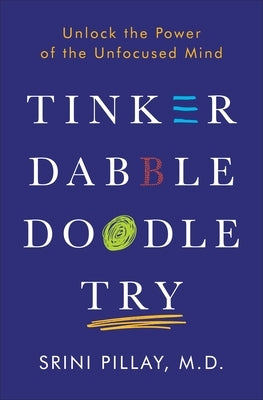 Tinker Dabble Doodle Try: Unlock the Power of the Unfocused Mind by Pillay, Srini