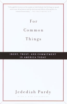 For Common Things: Irony, Trust, and Commitment in America Today by Purdy, Jedediah