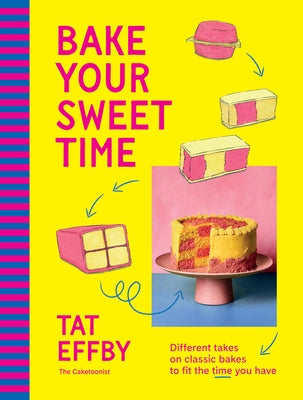 Bake Your Sweet Time: Different Takes on Classic Bakes to Fit the Time You Have by Effby, Tat