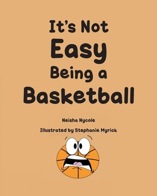 It's Not Easy Being a Basketball by Nycole, Neisha