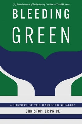 Bleeding Green: A History of the Hartford Whalers by Price, Christopher