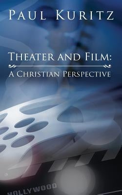 Theater and Film: A Christian Perspective by Kuritz, Paul