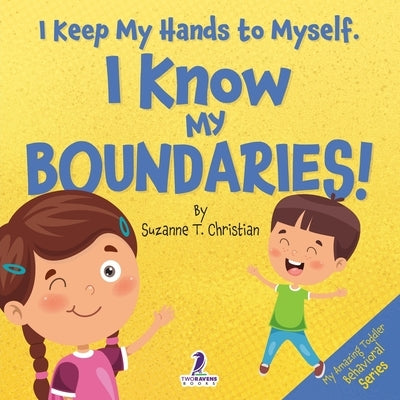 I Keep My Hands to Myself. I Know My Boundaries!: An Affirmation-Themed Toddler Book About Boundaries (Ages 2-4) by Christian, Suzanne T.