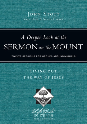 A Deeper Look at the Sermon on the Mount: Living Out the Way of Jesus by Stott, John