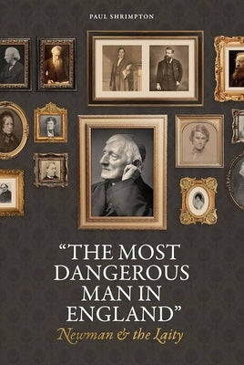 "The Most Dangerous Man in England": Newman and the Laity by Shrimpton, Paul
