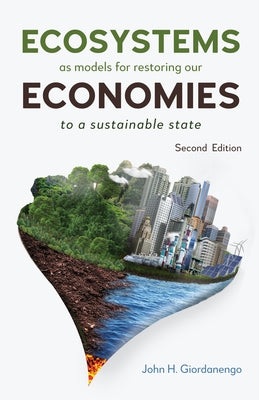 Ecosystems as Models for Restoring Our Economies, 2nd Edition: To a Sustainable State by H. Giordanengo, John
