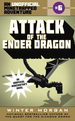 Attack of the Ender Dragon: An Unofficial Minetrapped Adventure, #6 by Morgan, Winter