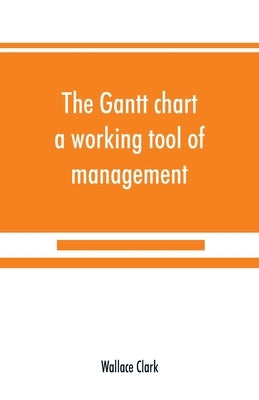 The Gantt chart, a working tool of management by Clark, Wallace