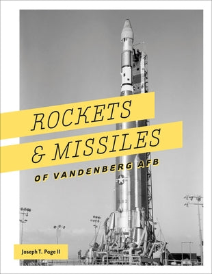Rockets and Missiles of Vandenberg AFB: 1957-2017 by Page, Joseph T.