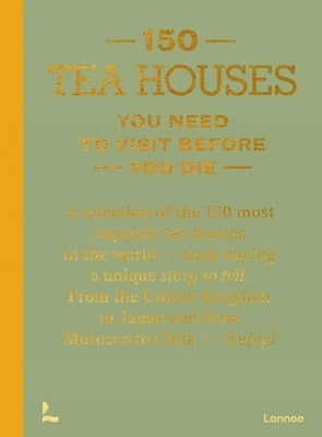 150 Tea Houses You Need to Visit Before You Die by Teuscher, L?a