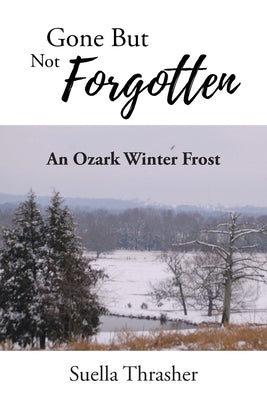 Gone But Not Forgotten: An Ozark Winter Frost by Thrasher, Suella