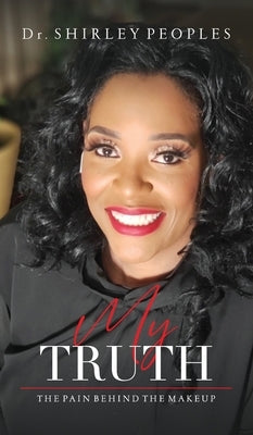 My Truth: The Pain Behind The Makeup by Peoples, Shirley
