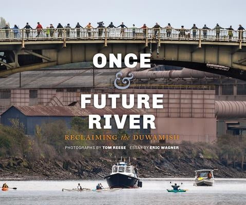 Once and Future River: Reclaiming the Duwamish by Reese, Tom