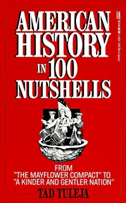 American History in 100 Nutshells: From the Mayflower Compact to a Kinder and Gentler Nation by Tuleja, Tad