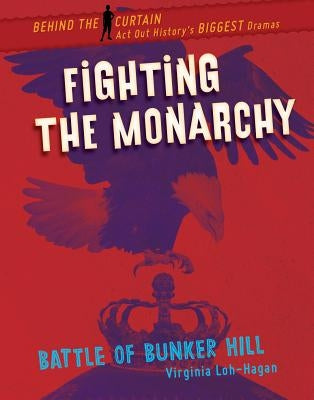 Fighting the Monarchy: Battle of Bunker Hill by Loh-Hagan, Virginia