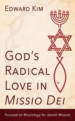 God's Radical Love in Missio Dei: Focused on Missiology for Jewish Mission by Kim, Edward