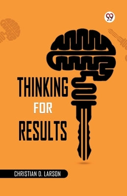 Thinking For Results by Larson, Christian D.