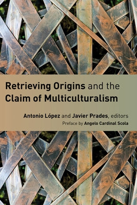 Retrieving Origins and the Claim of Multiculturalism by Lopez, Antonio