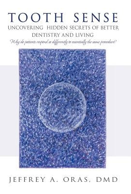 Tooth Sense: Uncovering Hidden Secrets of Better Dentistry and Living by Oras DMD, Jeffrey A.