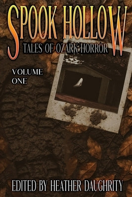 Spook Hollow: Tales of Ozark Horror - Volume 1 by Daughrity, Heather